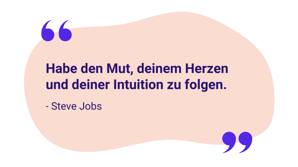 Zitat: „Habe den Mut, deinem Herzen und deiner Intuition zu folgen.“ – Steve Jobs