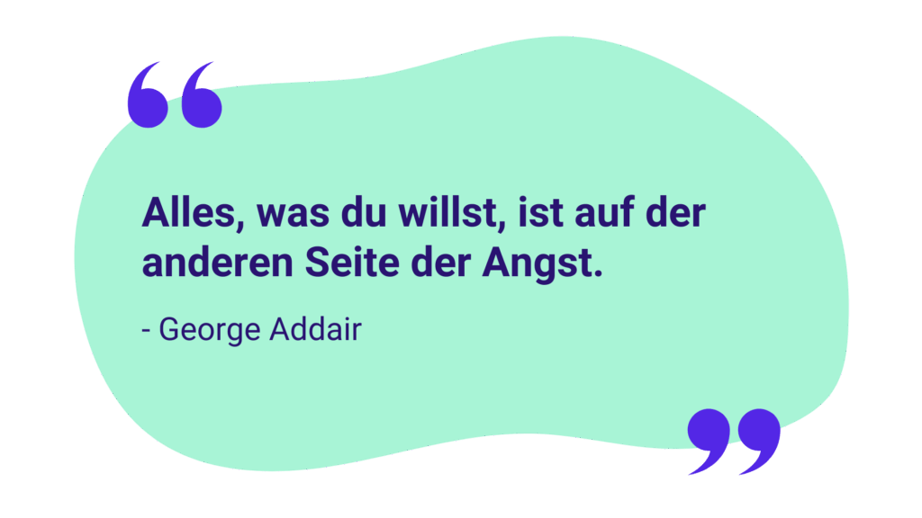 Zitat: „Alles, was du willst, ist auf der anderen Seite der Angst.“ – George Addair