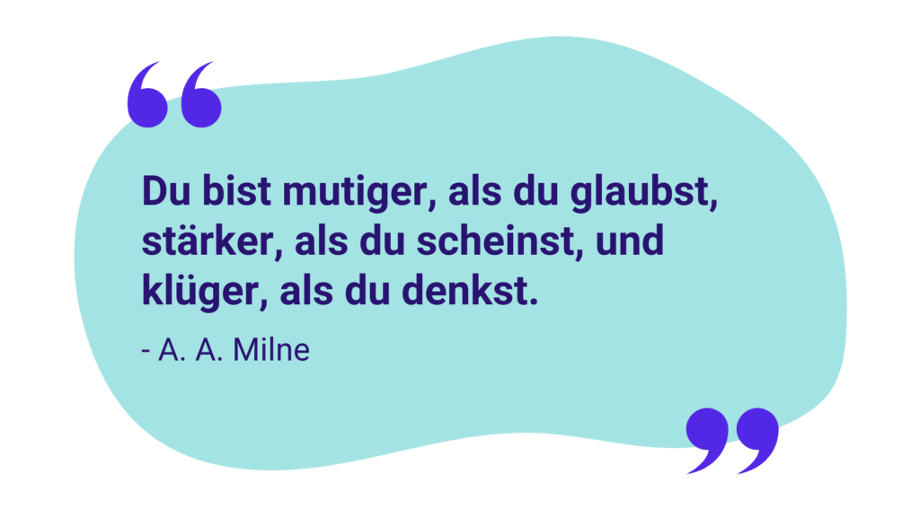 Zitat: „Du bist mutiger, als du glaubst, stärker, als du scheinst, und klüger, als du denkst.“ – A. A. Milne
