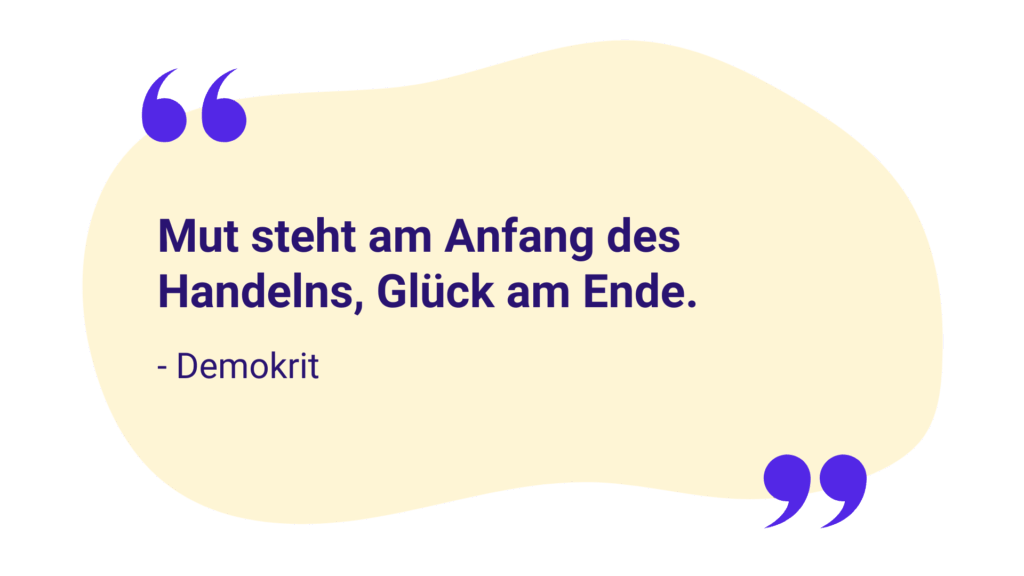Zitat: „Mut steht am Anfang des Handelns, Glück am Ende.“ – Demokrit